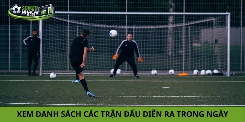 Xem danh sách các trận đấu diễn ra trong ngày