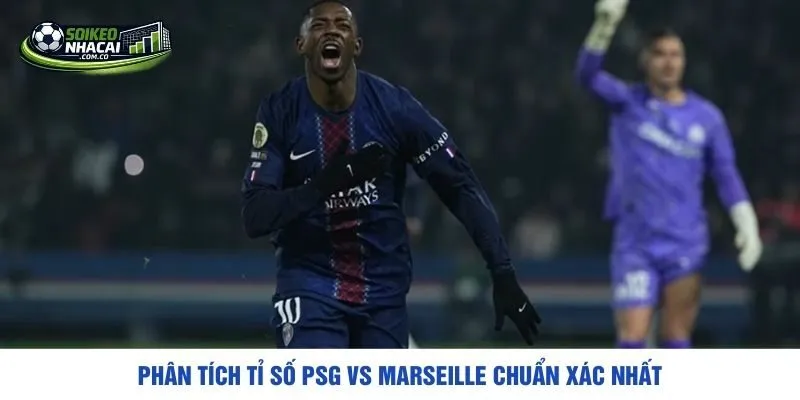Phân tích tỉ số PSG vs Marseille chuẩn xác nhất