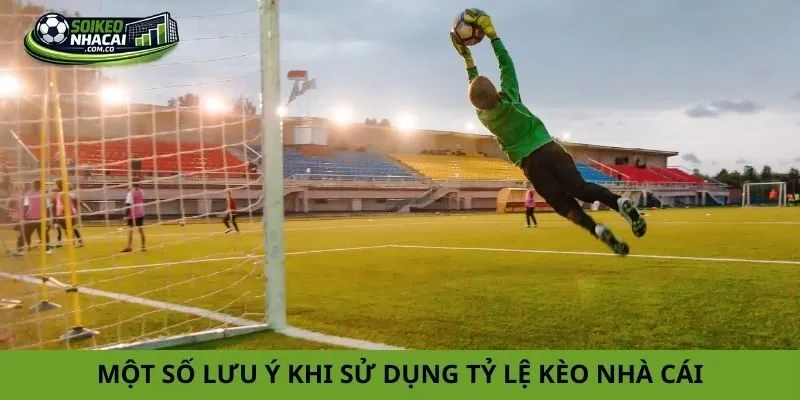 Một số lưu ý khi sử dụng tỷ lệ kèo nhà cái